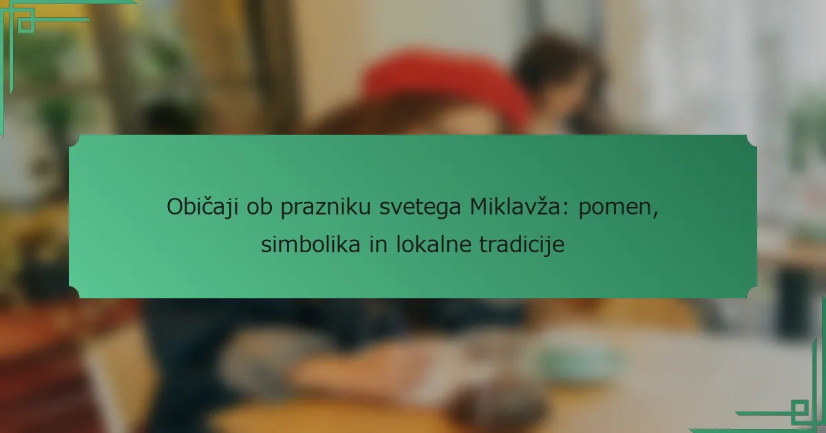 Običaji ob prazniku svetega Miklavža: pomen, simbolika in lokalne tradicije