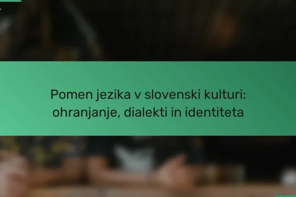 Pomen jezika v slovenski kulturi: ohranjanje, dialekti in identiteta