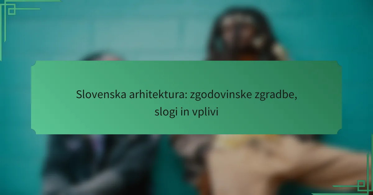 Slovenska arhitektura: zgodovinske zgradbe, slogi in vplivi