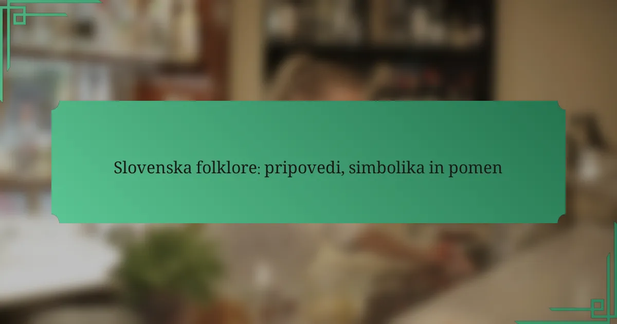 Slovenska folklore: pripovedi, simbolika in pomen