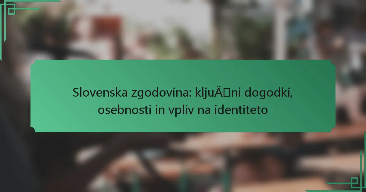 Slovenska zgodovina: ključni dogodki, osebnosti in vpliv na identiteto