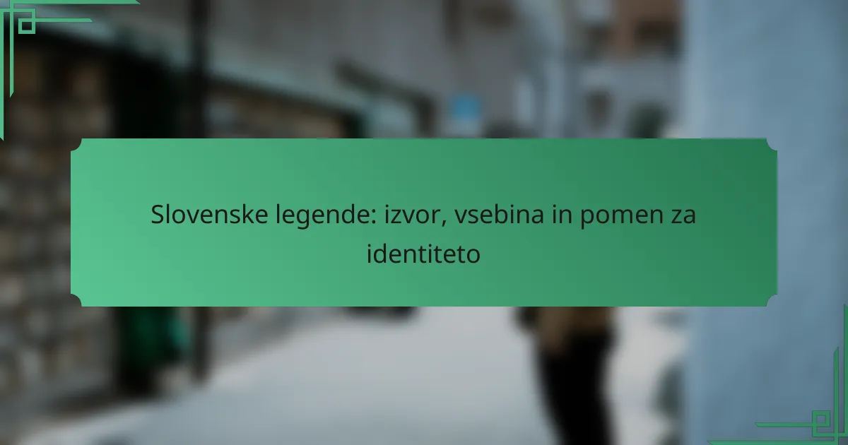 Slovenske legende: izvor, vsebina in pomen za identiteto