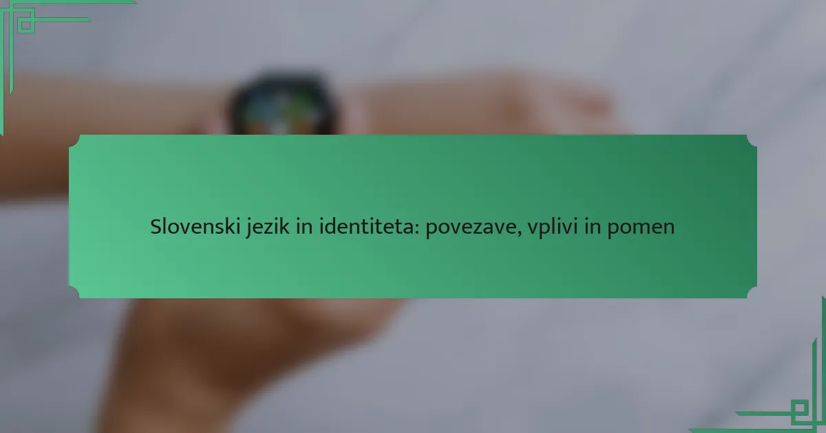 Slovenski jezik in identiteta: povezave, vplivi in pomen