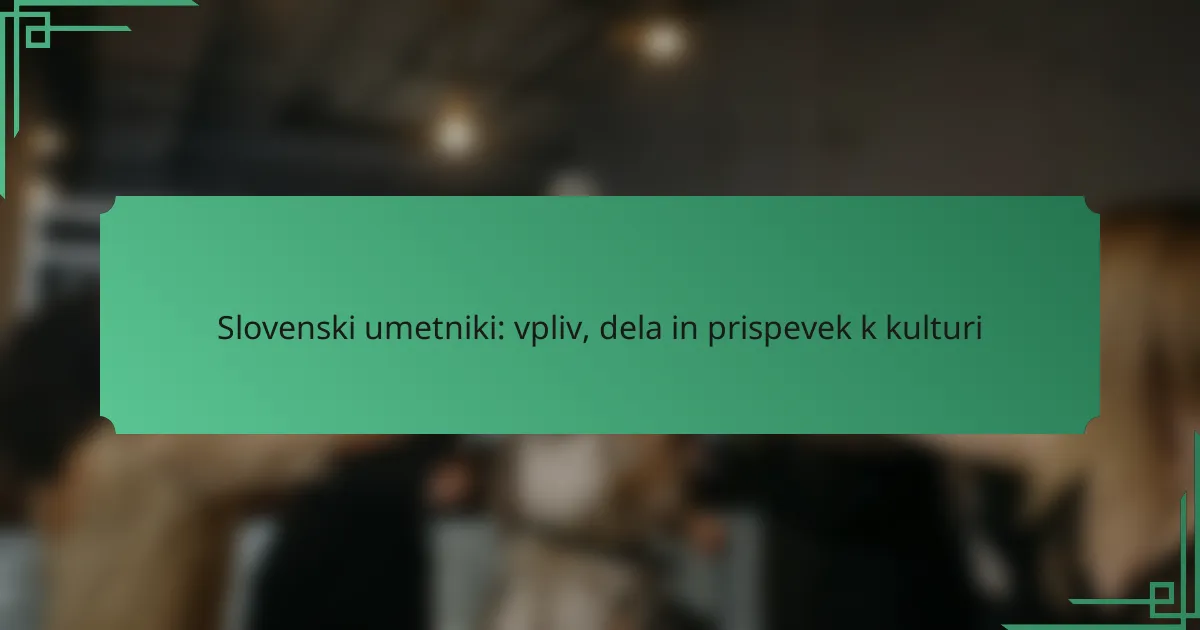 Slovenski umetniki: vpliv, dela in prispevek k kulturi