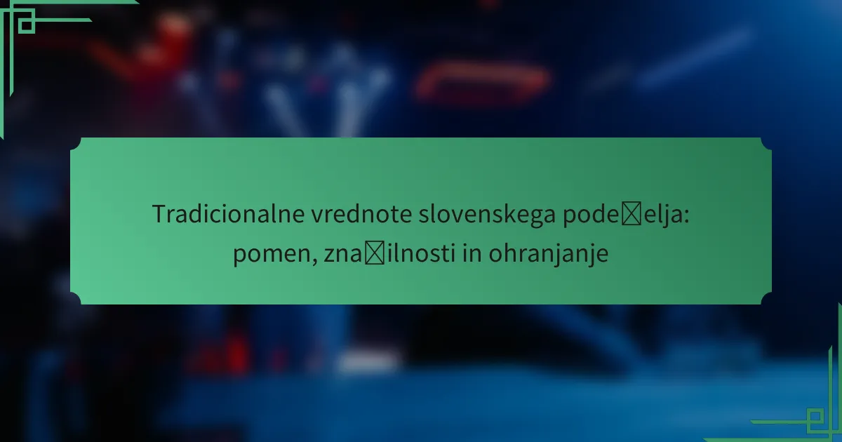 Tradicionalne vrednote slovenskega podeželja: pomen, značilnosti in ohranjanje