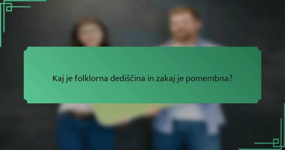 Kaj je folklorna dediščina in zakaj je pomembna?