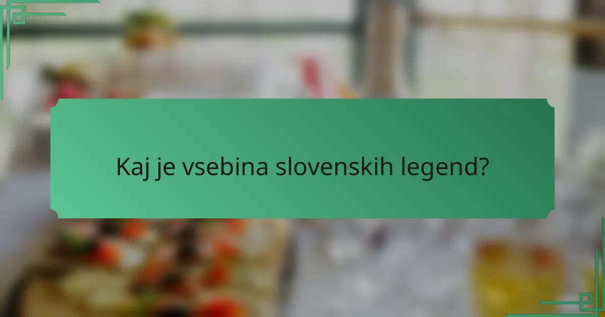 Kaj je vsebina slovenskih legend?