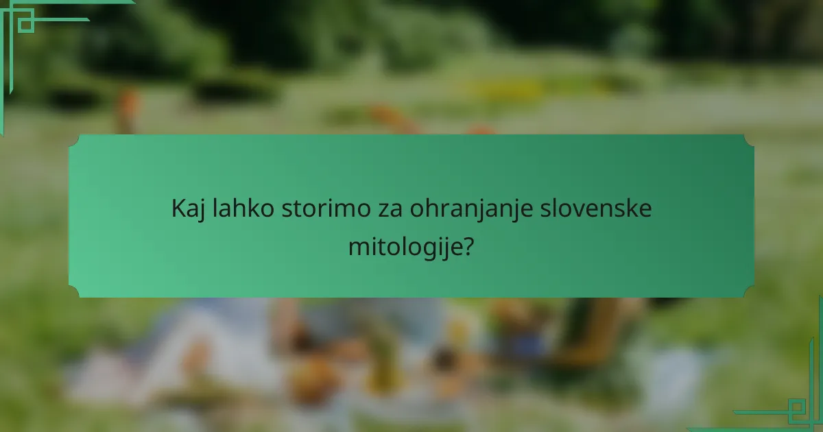 Kaj lahko storimo za ohranjanje slovenske mitologije?
