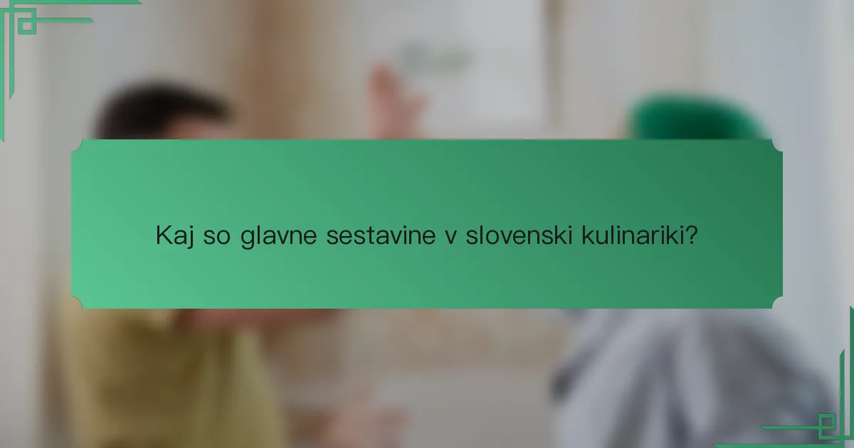 Kaj so glavne sestavine v slovenski kulinariki?