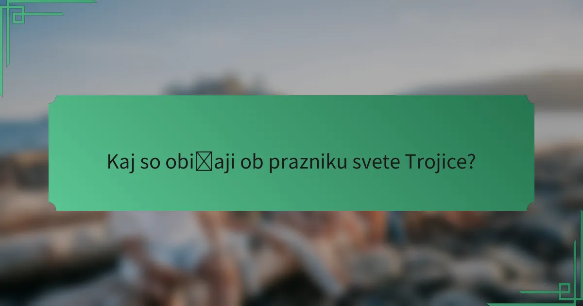 Kaj so običaji ob prazniku svete Trojice?