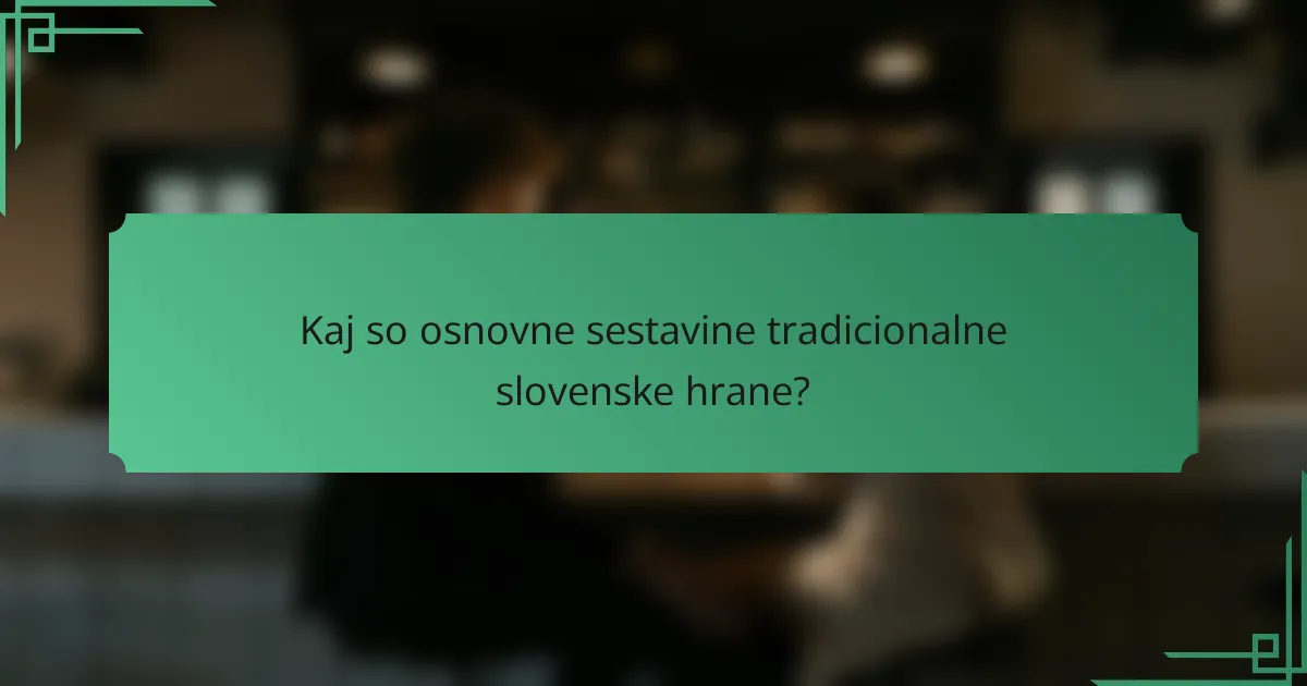 Kaj so osnovne sestavine tradicionalne slovenske hrane?