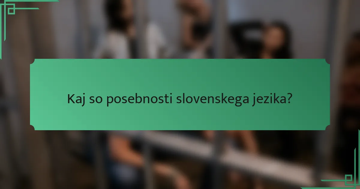 Kaj so posebnosti slovenskega jezika?