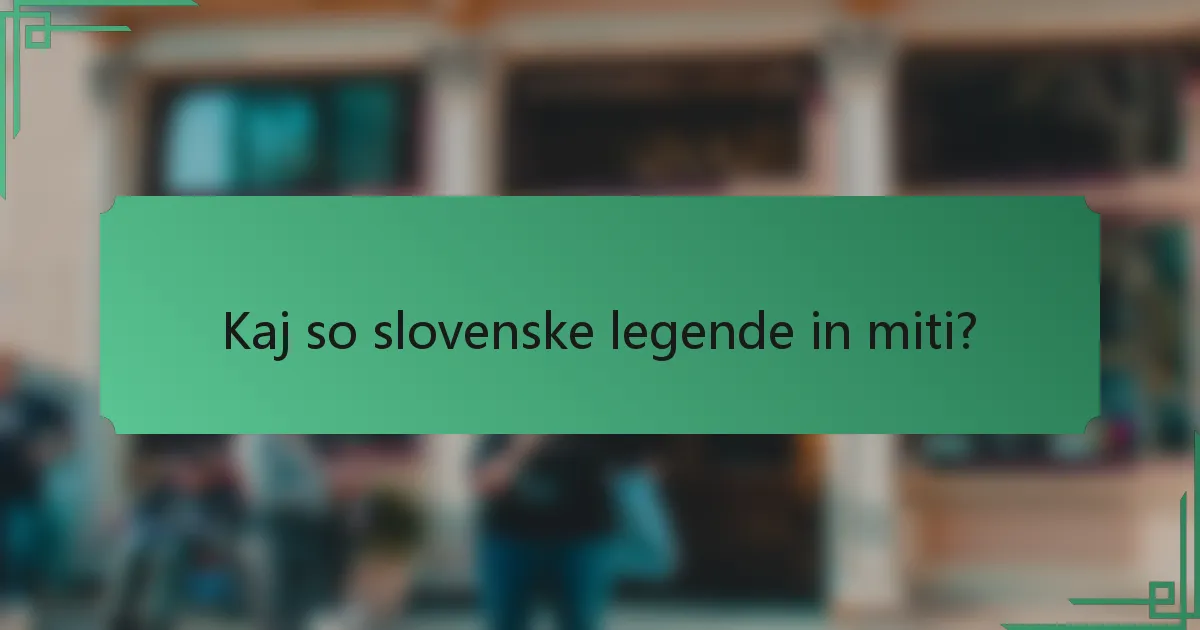Kaj so slovenske legende in miti?