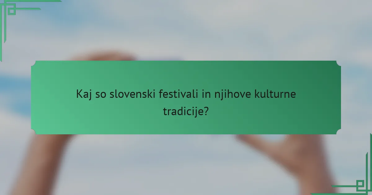 Kaj so slovenski festivali in njihove kulturne tradicije?