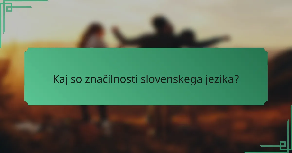 Kaj so značilnosti slovenskega jezika?