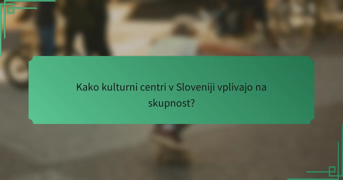 Kako kulturni centri v Sloveniji vplivajo na skupnost?