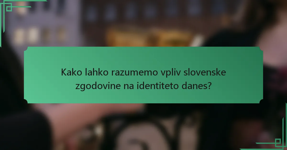 Kako lahko razumemo vpliv slovenske zgodovine na identiteto danes?