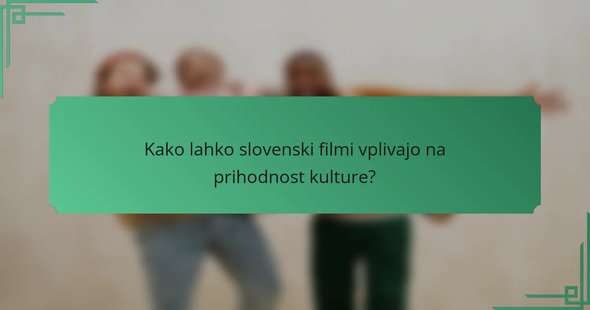 Kako lahko slovenski filmi vplivajo na prihodnost kulture?