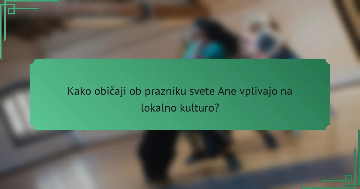 Kako običaji ob prazniku svete Ane vplivajo na lokalno kulturo?