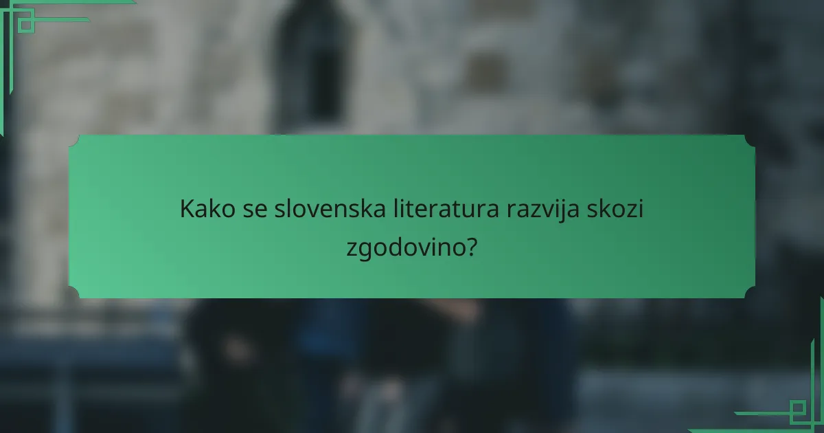Kako se slovenska literatura razvija skozi zgodovino?