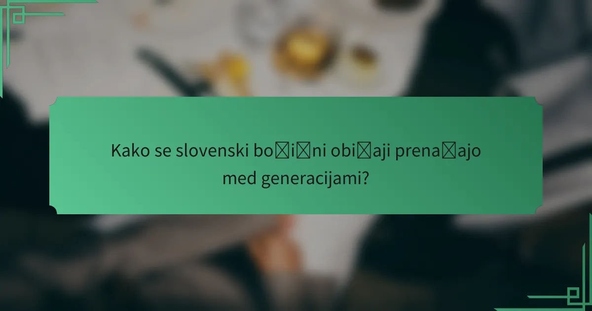 Kako se slovenski božični običaji prenašajo med generacijami?