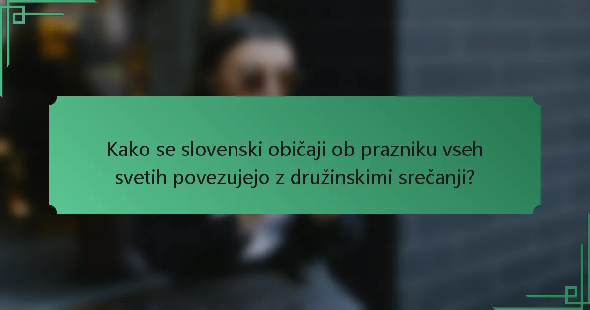 Kako se slovenski običaji ob prazniku vseh svetih povezujejo z družinskimi srečanji?