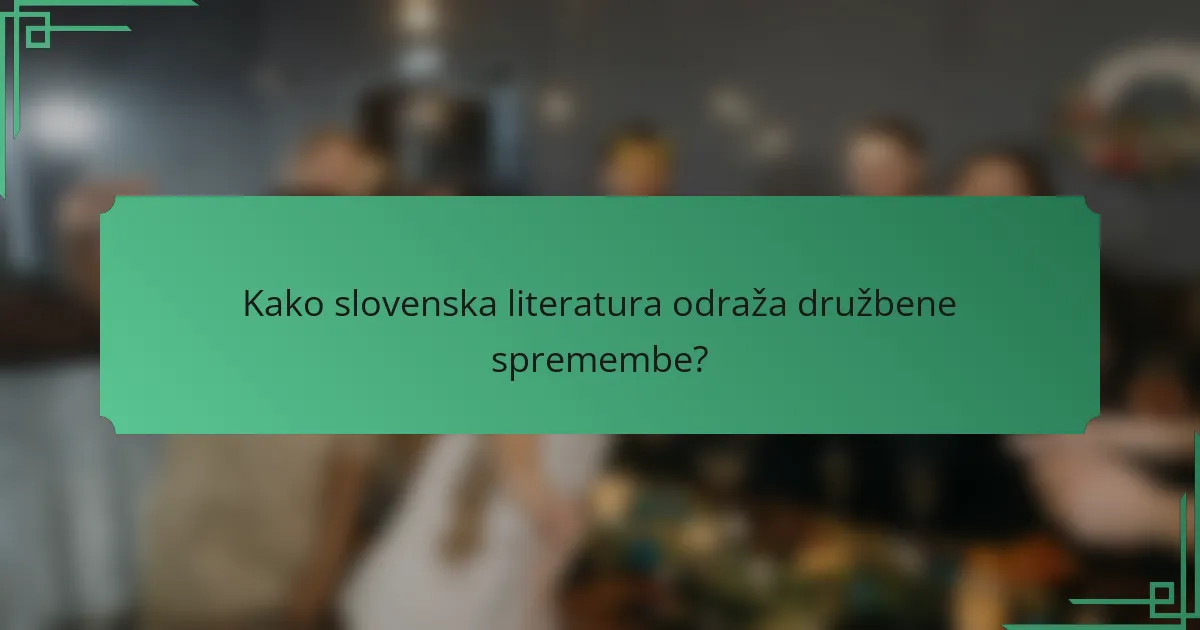 Kako slovenska literatura odraža družbene spremembe?