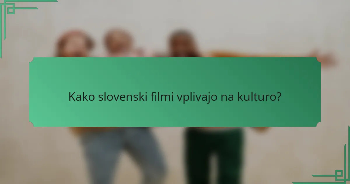 Kako slovenski filmi vplivajo na kulturo?