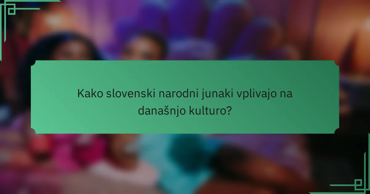 Kako slovenski narodni junaki vplivajo na današnjo kulturo?