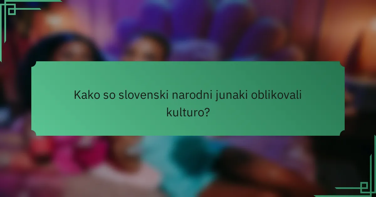 Kako so slovenski narodni junaki oblikovali kulturo?