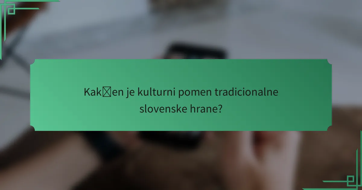 Kakšen je kulturni pomen tradicionalne slovenske hrane?