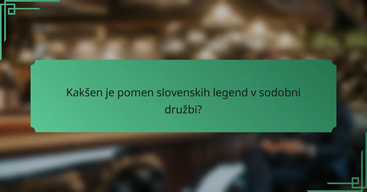 Kakšen je pomen slovenskih legend v sodobni družbi?