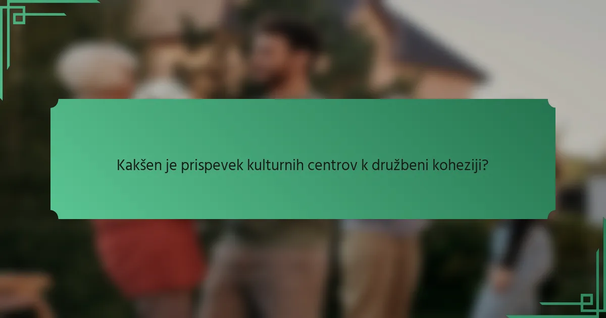 Kakšen je prispevek kulturnih centrov k družbeni koheziji?