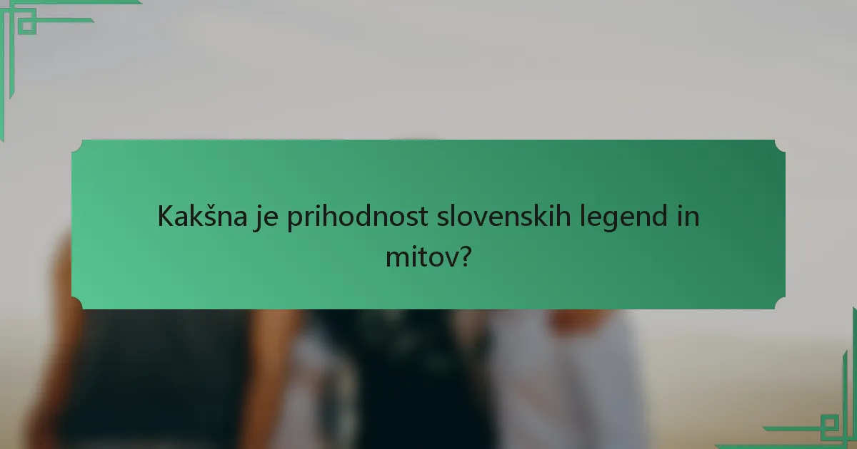 Kakšna je prihodnost slovenskih legend in mitov?
