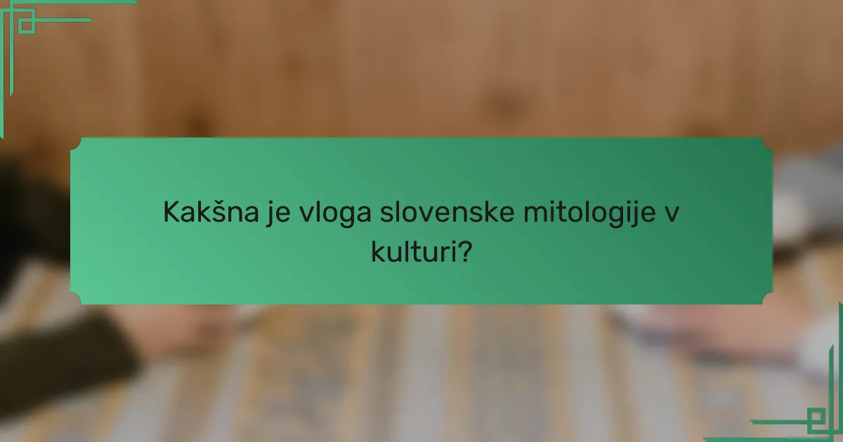 Kakšna je vloga slovenske mitologije v kulturi?