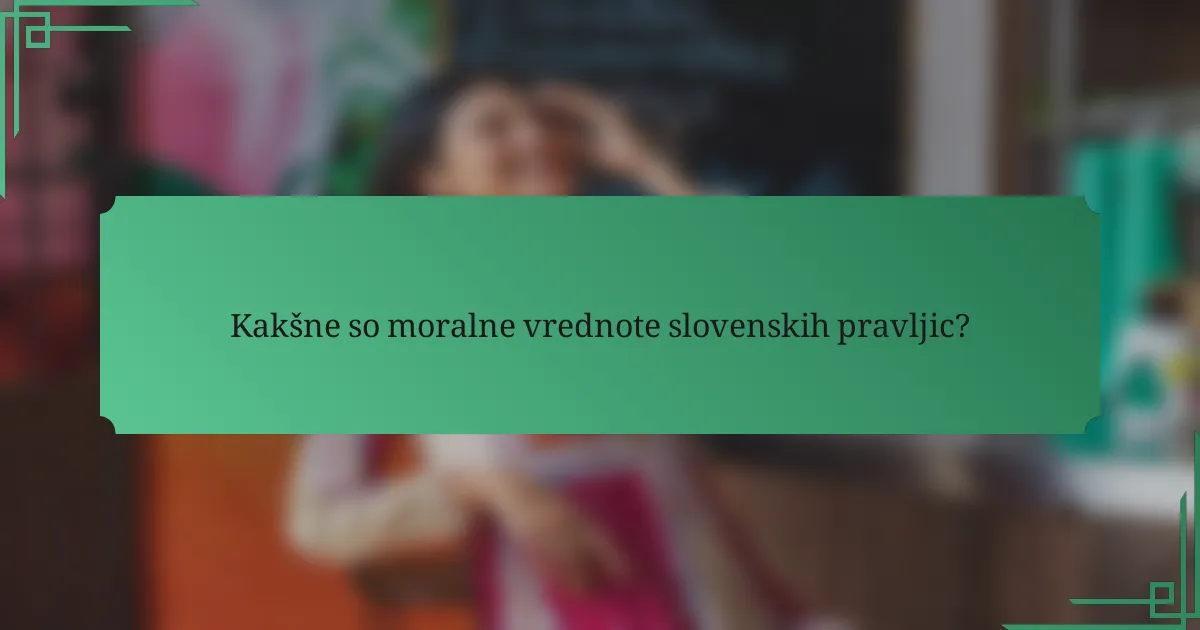 Kakšne so moralne vrednote slovenskih pravljic?