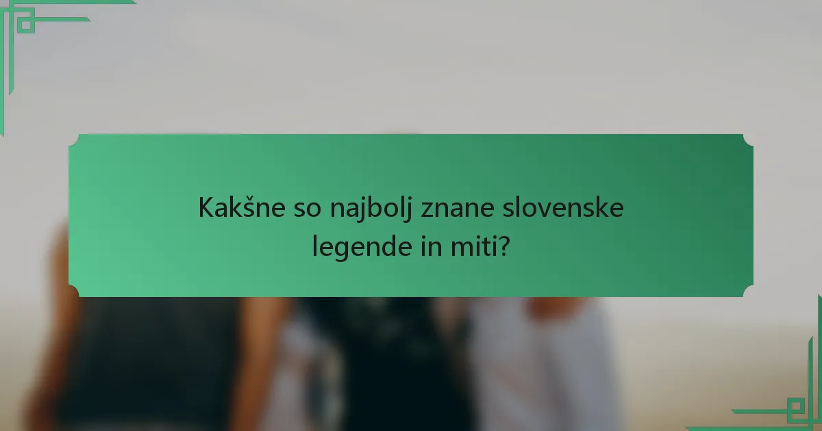 Kakšne so najbolj znane slovenske legende in miti?