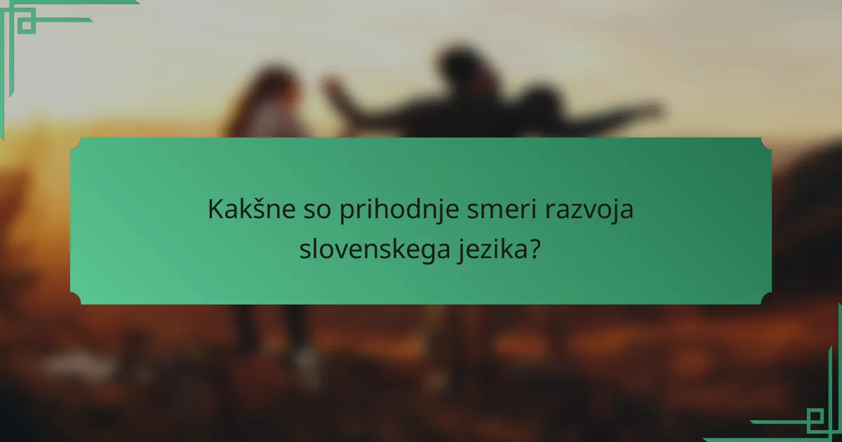 Kakšne so prihodnje smeri razvoja slovenskega jezika?