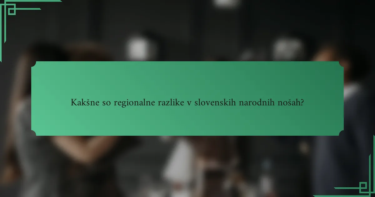 Kakšne so regionalne razlike v slovenskih narodnih nošah?