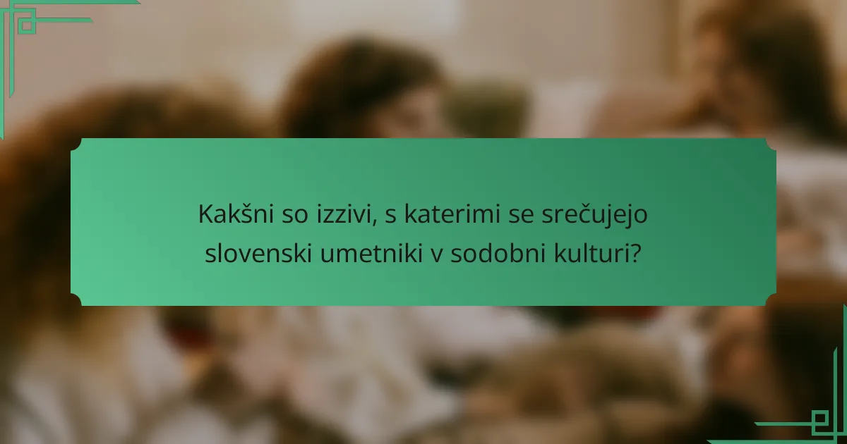 Kakšni so izzivi, s katerimi se srečujejo slovenski umetniki v sodobni kulturi?