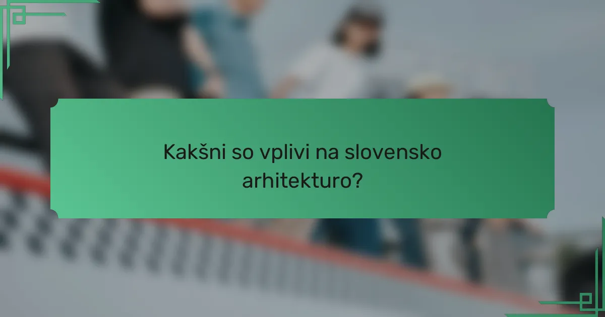 Kakšni so vplivi na slovensko arhitekturo?