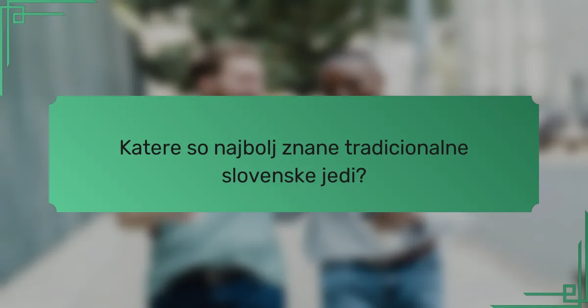 Katere so najbolj znane tradicionalne slovenske jedi?