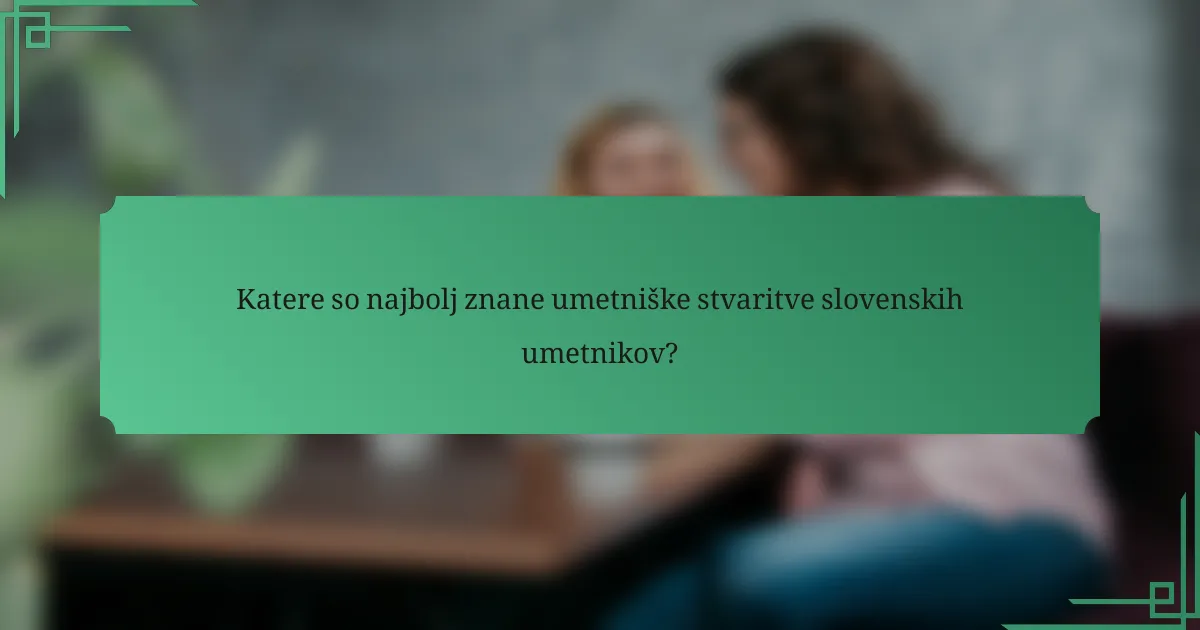 Katere so najbolj znane umetniške stvaritve slovenskih umetnikov?