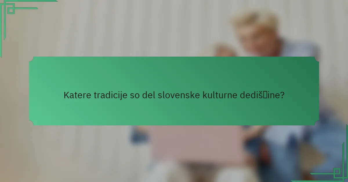 Katere tradicije so del slovenske kulturne dediščine?