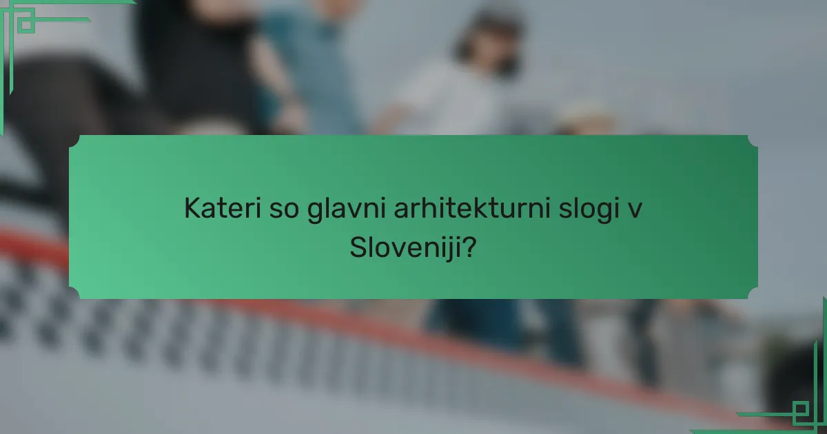 Kateri so glavni arhitekturni slogi v Sloveniji?