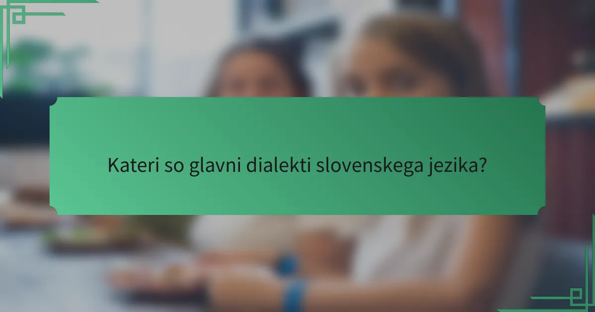 Kateri so glavni dialekti slovenskega jezika?