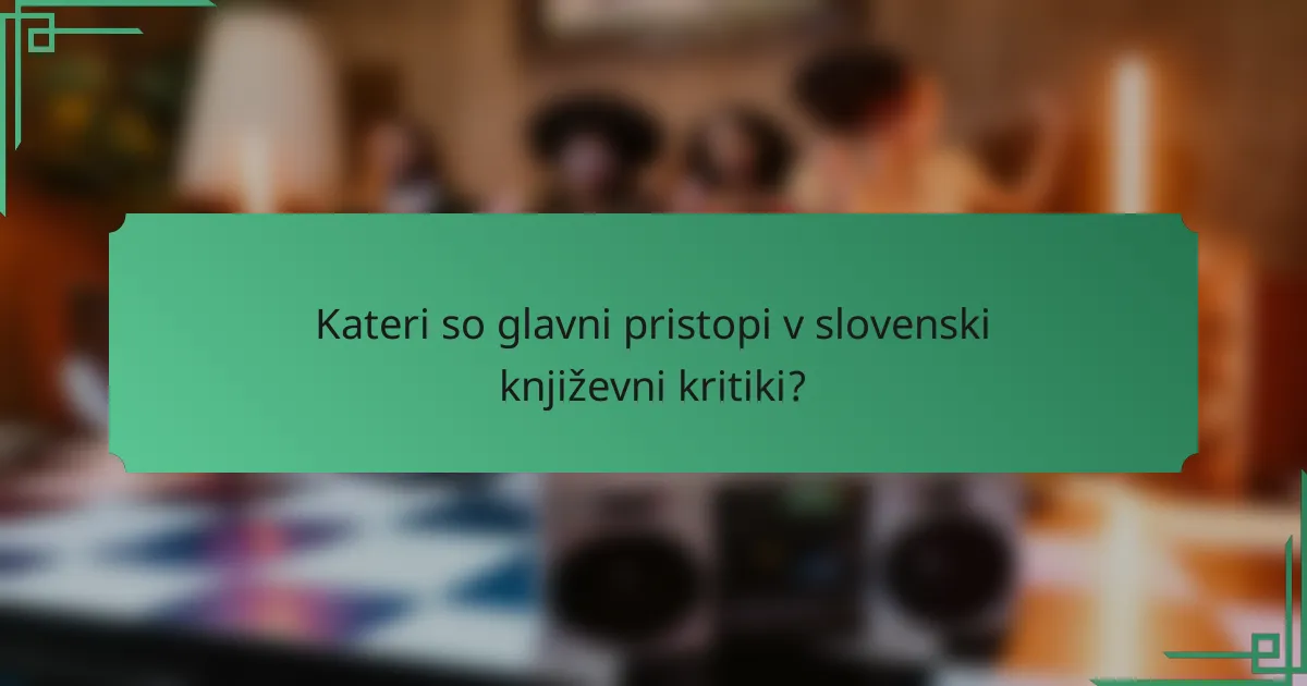 Kateri so glavni pristopi v slovenski književni kritiki?