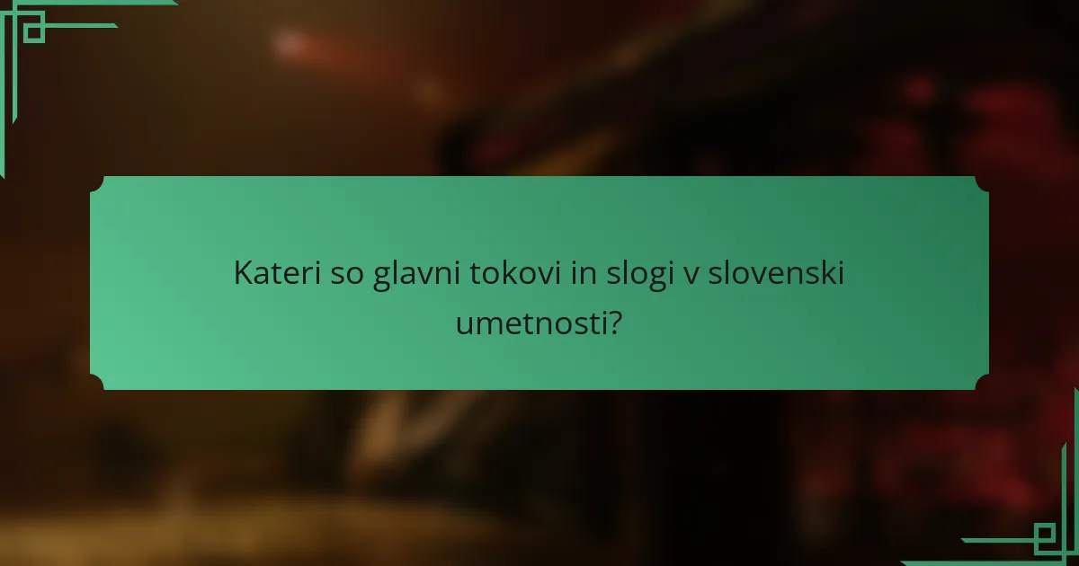 Kateri so glavni tokovi in slogi v slovenski umetnosti?
