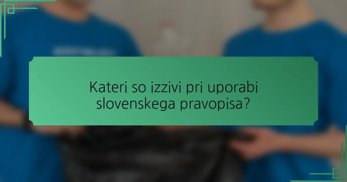 Kateri so izzivi pri uporabi slovenskega pravopisa?
