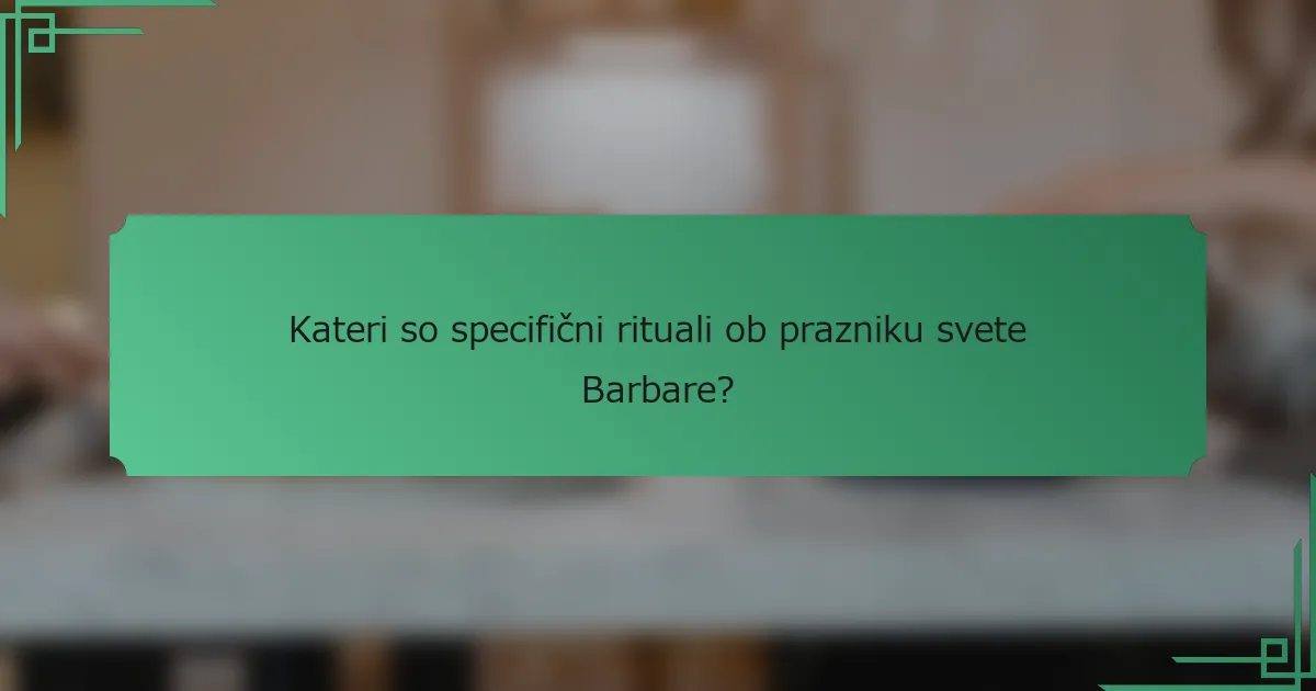 Kateri so specifični rituali ob prazniku svete Barbare?
